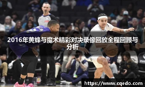 开云kaiyun2016年黄蜂与魔术精彩对决录像回放全程回顾与分析